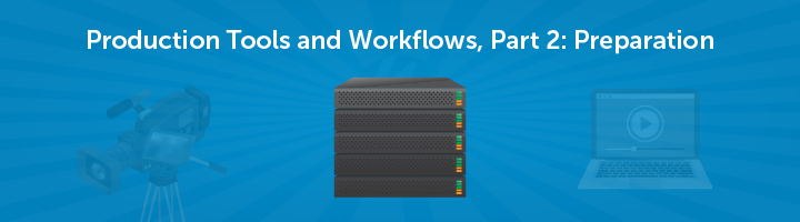 Media production tools and workflow preparation