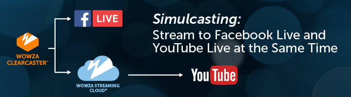 Wowza Clearcaster Wowza Streaming Cloud simulcast to facebook live and youtube workflow