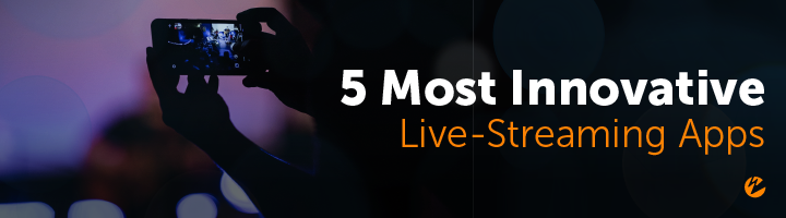 Blog: 5 Most Innovative Live-Streaming Apps