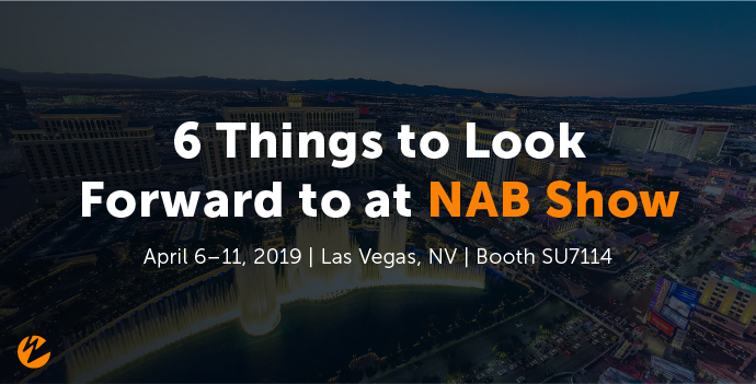 Blog: 6 Things to Look Forward to at NAB