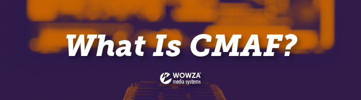 Blog: What Is CMAF?