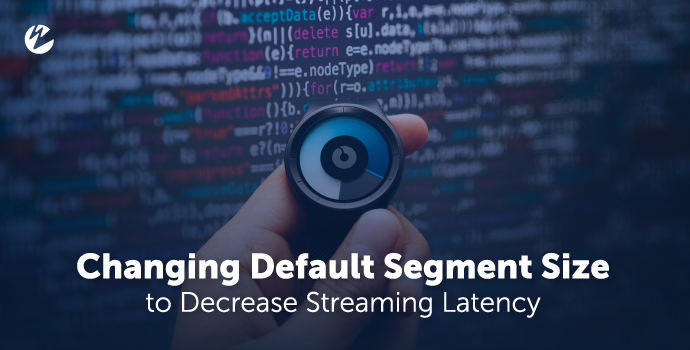 Video: Changing Default Segment Size to Decrease Streaming Latency
