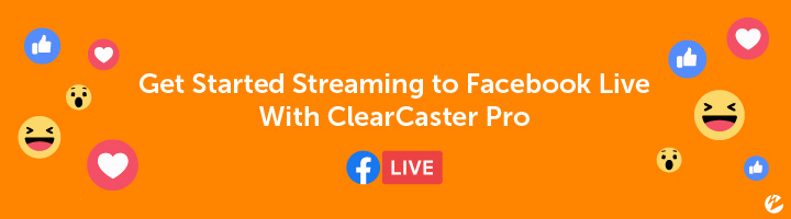 Streaming to Facebook Live With ClearCaster Pro