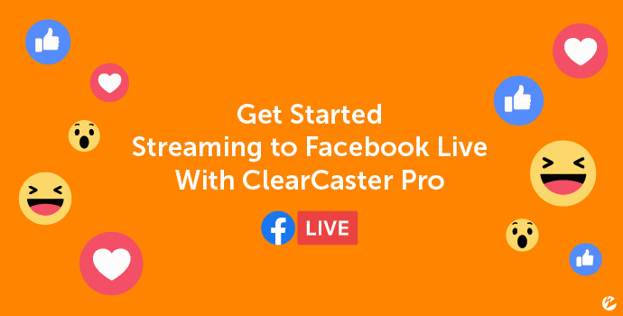 Title Image: Get Started Streaming to Facebook Live With ClearCaster Pro