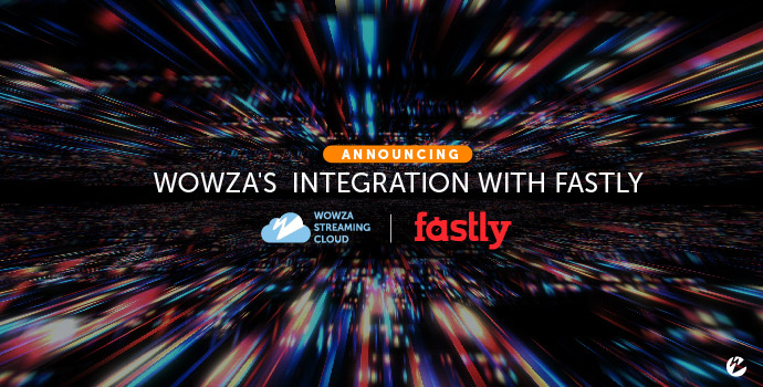 Wowza's Integration With Fastly