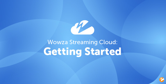 Wowza Streaming Cloud: Getting Started