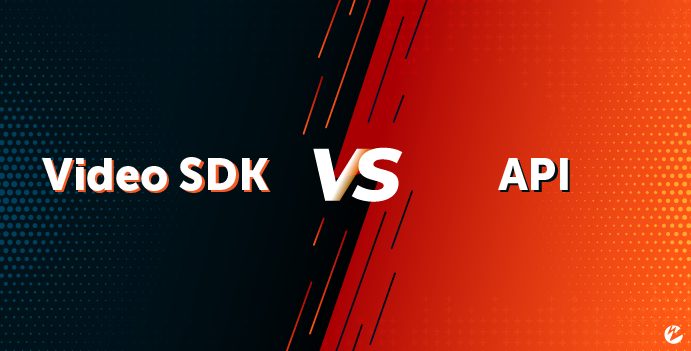Video SDK vs. API