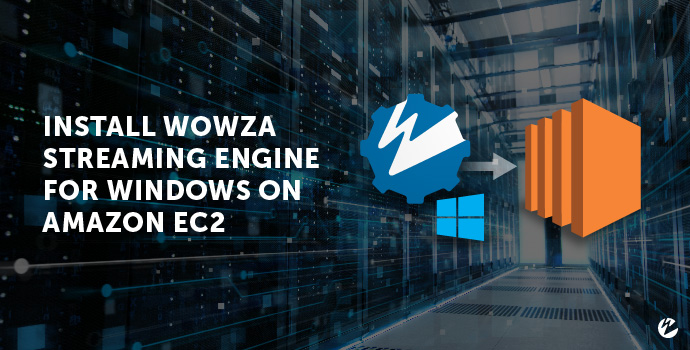 Install Wowza Streaming Engine for Windows on Amazon EC2
