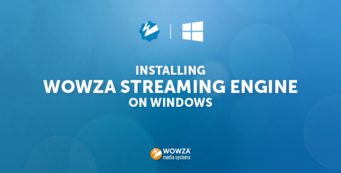 Installing Wowza Streaming Engine on Windows