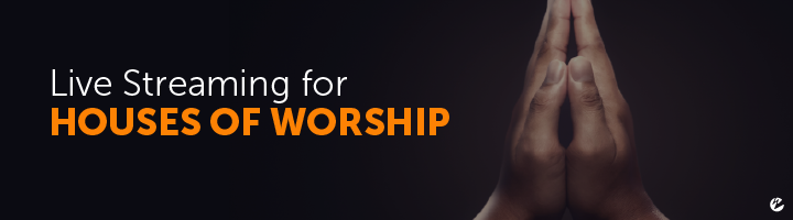 Live Streaming for Houses of Worship