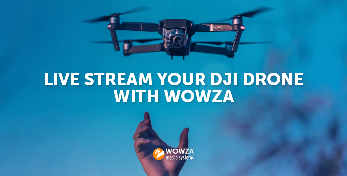 Live Stream Your DJI Drone With Wowza