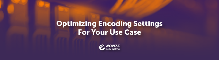 Optimizing Encoding Settings for Your Use Case