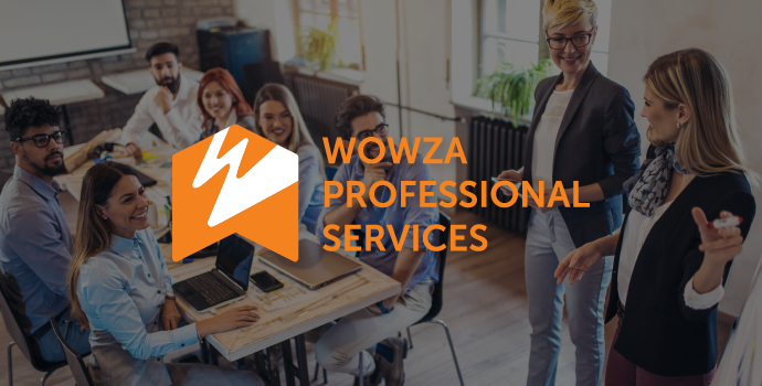 Announcing: Wowza Professional Services