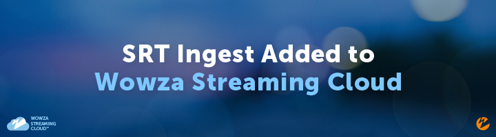 Blog: SRT Ingest Added to Wowza Streaming Cloud