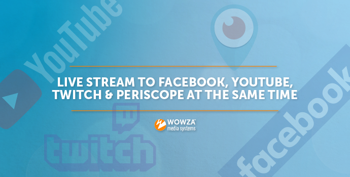 Live Stream to Facebook, YouTube, and Periscope at the Same Time