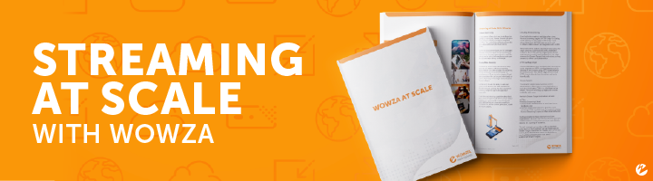 Report: Streaming at Scale With Wowza
