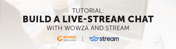 Tutorial: Build a Live-Stream Chat With Wowza and Stream