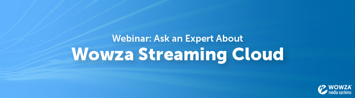 Webinar: Ask a Streaming Expert About Wowza Streaming Cloud