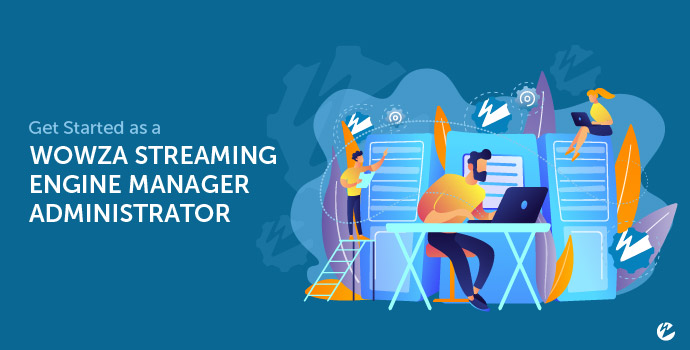 Wowza Streaming Engine Administrator: Getting Started
